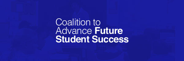 Coalition to Advance Future Student Success Leader Testimonials